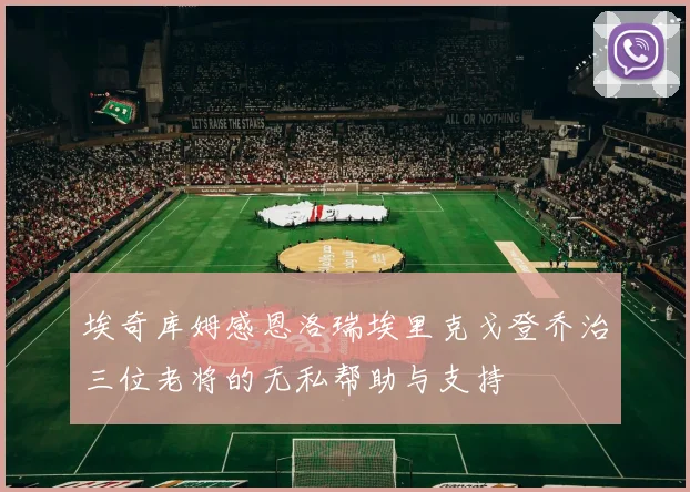 埃奇库姆感恩洛瑞埃里克戈登乔治三位老将的无私帮助与支持